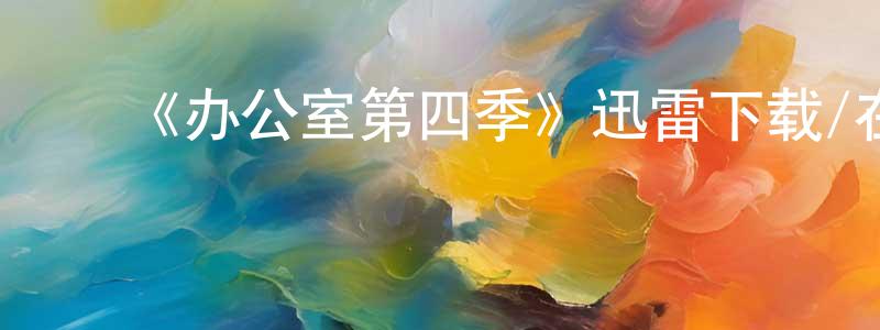陈爱敏的动漫综艺大全,《办公室第四季》迅雷下载/在线观看-都市情感-美剧天堂